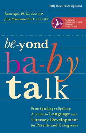 Beyond Baby Talk: A Guide to Language and Literacy Development for Parents and Caregivers de Kenn Apel