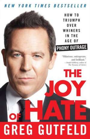 The Joy of Hate: How to Triumph Over Whiners in the Age of Phony Outrage de Greg Gutfeld