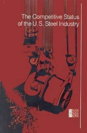 The Competitive Status of the U.S. Steel Industry de National Research Council