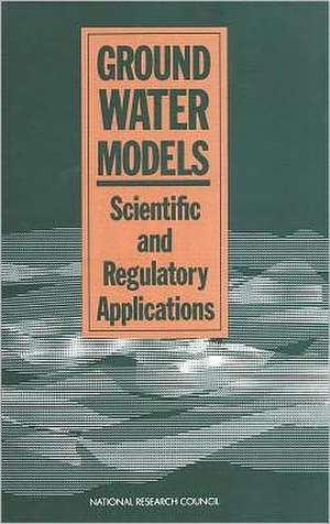 Ground Water Models: Scientific and Regulatory Applications de Water Science and Technology Board