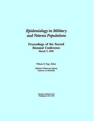 Epidemiology in Military and Veteran Populations: Proceedings of the Second Biennial Conference, March 7, 1990 de Institute of Medicine