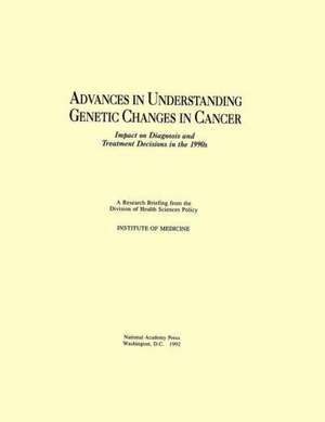 Advances in Understanding Genetic Changes in Cancer de Institute Of Medicine