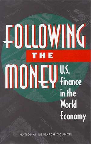 Following the Money: U.S. Finance in the World Economy de National Research Council