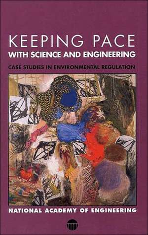 Keeping Pace with Science and Engineering: Case Studies in Environmental Regulation de National Academy of Engineering