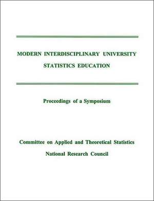 Modern Interdisciplinary University Statistics Education: Proceedings of a Symposium de National Research Council