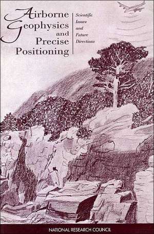 Airborne Geophysics and Precise Positioning: Scientific Issues and Future Directions de National Research Council