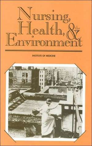 Nursing, Health, and the Environment de Institute of Medicine