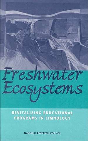 Freshwater Ecosystems: Revitalizing Educational Programs in Limnology de National Research Council