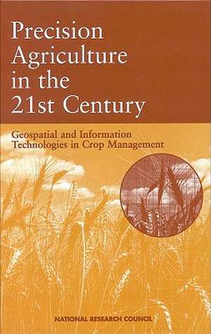 Precision Agriculture in the 21st Century: Geospatial and Information Technologies in Crop Management de National Research Council