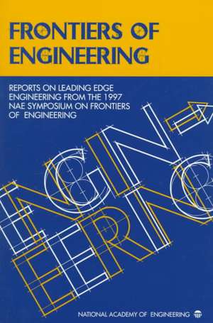 Frontiers of Engineering: Reports on Leading Edge Engineering from the 1997 Nae Symposium on Frontiers of Engineering de National Academy of Engineering