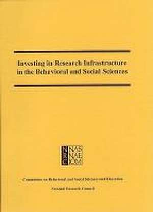 Investing in Research Infrastructure in the Behavioral and Social Sciences de National Research Council