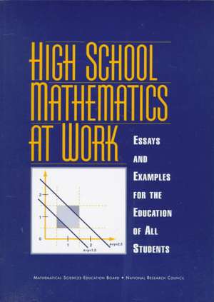 High School Mathematics at Work: Essays and Examples for the Education of All Students de National Research Council