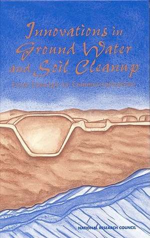 Innovations in Ground Water and Soil Cleanup: From Concept to Commercialization de National Research Council