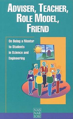 Advisor, Teacher, Role Model, Friend: On Being a Mentor to Students in Science and Engineering de Engineering and Public Policy Committee on Science