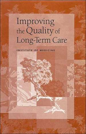 Improving the Quality of Long-Term Care de Institute of Medicine