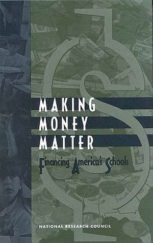 Making Money Matter: Financing America's Schools de National Research Council