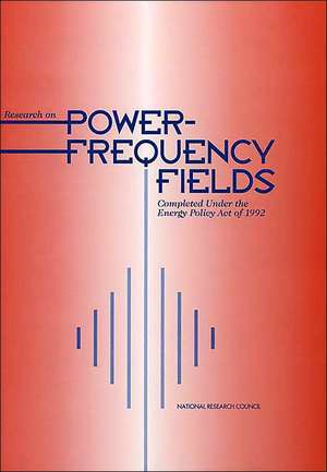 Research on Power-Frequency Fields Completed Under the Energy Policy Act of 1992 de National Research Council