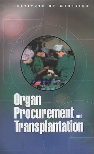 Organ Procurement and Transplantation: Assessing Current Policies and the Potential Impact of the Dhhs Final Rule de Institute of Medicine