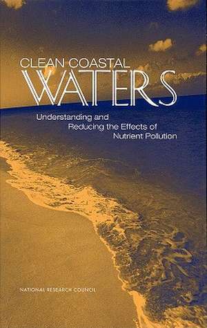 Clean Coastal Waters: Understanding and Reducing the Effects of Nutrient Pollution de National Research Council