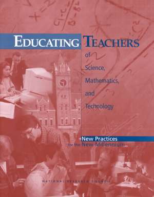 Educating Teachers of Science, Mathematics, and Technology: New Practices for the New Millennium de National Research Council