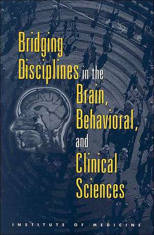 Bridging Disciplines in the Brain, Behavioral, and Clinical Sciences de Institute Of Medicine