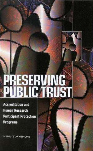 Preserving Public Trust: Accreditation and Human Research Participant Protection Programs de Institute of Medicine