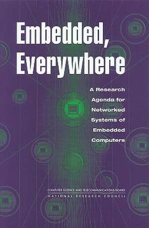 Embedded, Everywhere: A Research Agenda for Networked Systems of Embedded Computers de National Research Council