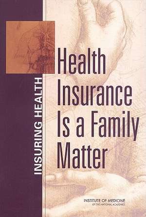 Health Insurance Is a Family Matter de Institute of Medicine