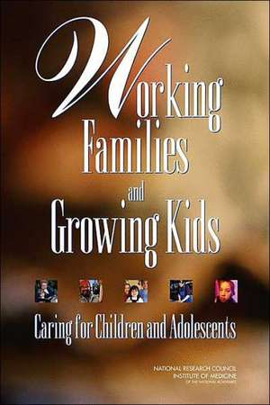 Working Families and Growing Kids: Caring for Children and Adolescents de Committee on Family and Work Policies