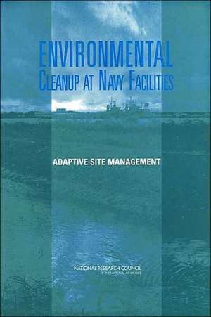 Environmental Cleanup at Navy Facilities: Adaptive Site Management de National Research Council