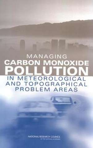 Managing Carbon Monoxide Pollution in Meteorological and Topographical Problem Areas de National Research Council