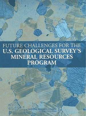 Future Challenges for the U.S. Geological Survey's Mineral Resources Program de Committee to Review the U.S. Geological Survey's Mineral Resources Program