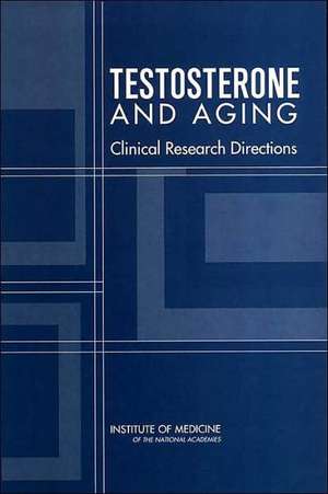 Testosterone and Aging: Clinical Research Directions de Catharyn T. Liverman