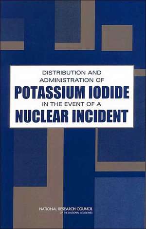 Distribution and Administration of Potassium Iodide in the Event of a Nuclear Incident de National Research Council