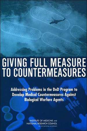 Giving Full Measure to Countermeasures: Addressing Problems in the Dod Program to Develop Medical Countermeasures Against Biological Warfare Agents de Institute of Medicine