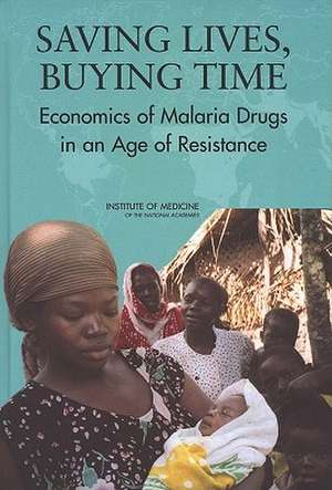 Saving Lives, Buying Time: Economics of Malaria Drugs in an Age of Resistance de Committee on the Economics of Antimalari