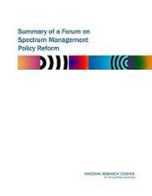 Summary of a Forum on Spectrum Management Policy Reform de National Research Council