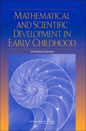 Mathematical and Scientific Development in Early Childhood: A Workshop Summary de Alix Beatty