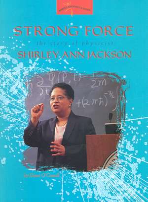 Strong Force: The Story of Physicist Shirley Ann Jackson de Diane Oconnell