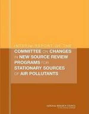 Interim Report of the Committee on Changes in New Source Review Programs for Stationary Sources of Air Pollutants de National Research Council