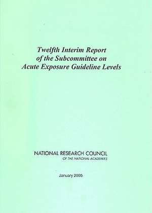 Twelfth Interim Report of the Subcommittee on Acute Exposure Guideline Levels de Subcommittee on Acute Exposure Guideline