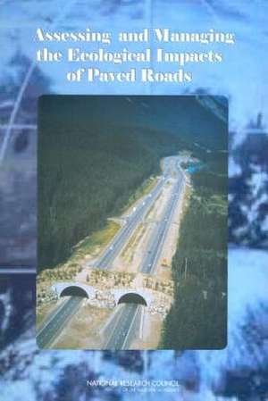 Assessing and Managing the Ecological Impacts of Paved Roads de National Research Council of the Nationa