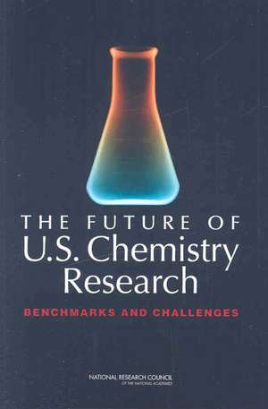 The Future of U.S. Chemistry Research: Benchmarks and Challenges de National Research Council