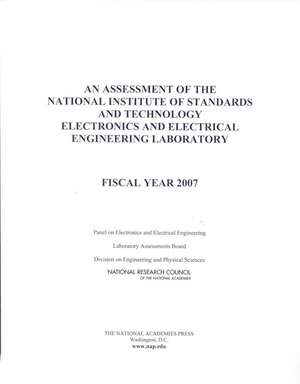 An Assessment of the National Institute of Standards and Technology Electronics and Electrical Engineering Laboratory: Fiscal Year 2007 de National Research Council