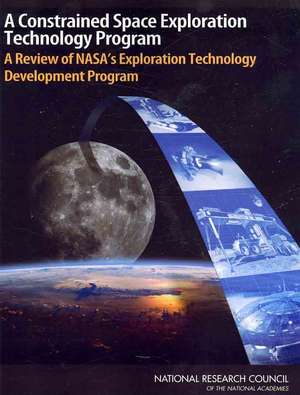 A Constrained Space Exploration Technology Program: A Review of NASA's Exploration Technology Development Program de Committee to Review NASA\'s Exploration