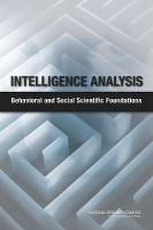 Intelligence Analysis: Behavioral and Social Scientific Foundations de National Research Council