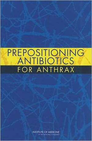 Prepositioning Antibiotics for Anthrax de Institute Of Medicine