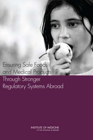 Ensuring Safe Foods and Medical Products Through Stronger Regulatory Systems Abroad de Institute Of Medicine