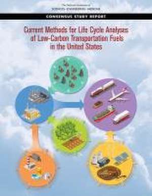 Current Methods for Life-Cycle Analyses of Low-Carbon Transportation Fuels in the United States de National Academies of Sciences Engineering and Medicine