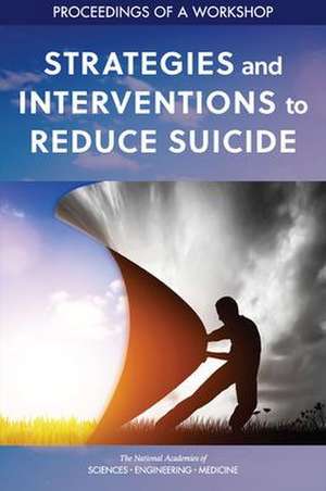 Strategies and Interventions to Reduce Suicide: Proceedings of a Workshop de National Academies Of Sciences Engineeri